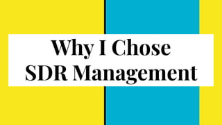 Why I Chose
SDR Management
 