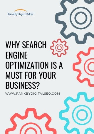 WHY SEARCH
ENGINE
OPTIMIZATION IS A
MUST FOR YOUR
BUSINESS?
WWW.RANKBYDIGITALSEO.COM
 