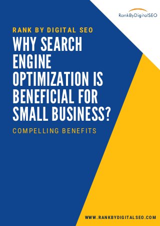 WHY SEARCH
ENGINE
OPTIMIZATION IS
BENEFICIAL FOR
SMALL BUSINESS?
COMPELLING BENEFITS
RANK BY DIGITAL SEO
WWW.RANKBYDIGITALSEO.COM
 