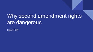 Why second amendment rights
are dangerous
Luke Pett
 