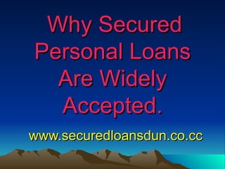 Why Secured Personal Loans Are Widely Accepted.   www.securedloansdun.co.cc 