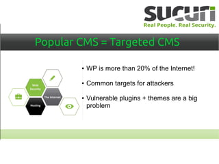 Popular CMS = Targeted CMS
● WP is more than 20% of the Internet!
● Common targets for attackers
● Vulnerable plugins + themes are a big
problem
 