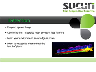 Detection
● Keep an eye on things
● Administrators – exercise least privilege, less is more
● Learn your environment, knowledge is power
● Learn to recognize when something
is out of place
 