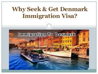 Why Seek & Get Denmark
Immigration Visa?
 