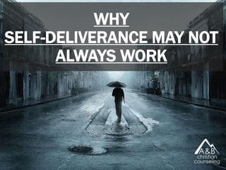 WHY
SELF-DELIVERANCE MAY NOT
ALWAYS WORK
 