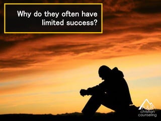 Why do they often have
limited success?
 