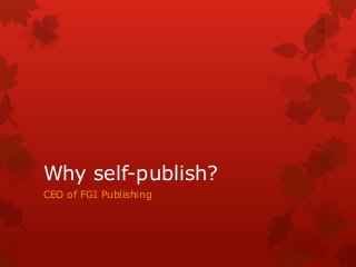 Why self-publish?
CEO of FGI Publishing
 