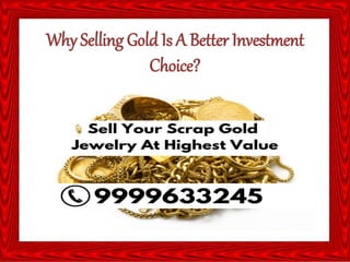 Why Selling Gold Is A Better Investment
Choice?
 