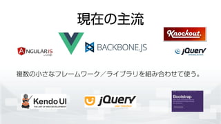現在の主流
複数の小さなフレームワーク／ライブラリを組み合わせて使う。
 