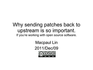 Why sending patches back to upstream is so important. If you’re working with open source software. Macpaul Lin 2011/Dec/09 