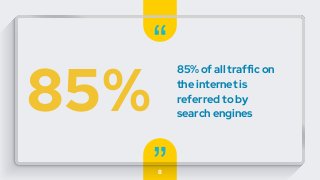 “
”
85% of all traffic on
the internet is
referred to by
search engines
8
85%
 