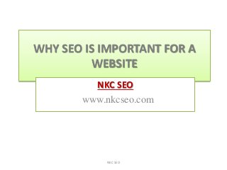 WHY SEO IS IMPORTANT FOR A
WEBSITE
NKC SEO
www.nkcseo.com
NKC SEO
 