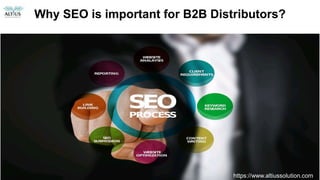Why SEO is important for B2B Distributors?
https://www.altiussolution.com
 