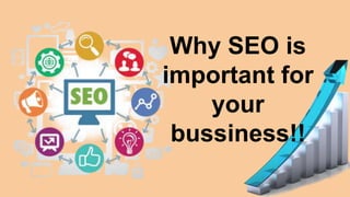 Why SEO is
important for
your
bussiness!!
 