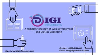 A complete package of Web Development
and Digital Marketing
https://www.digiinfluencers.com
Contact: +1888-5144-445
Email: info@digiinfluencers.com
 