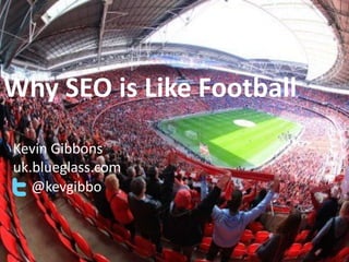 What SEO’s can learn from
football

             Kevin Gibbons
             uk.blueglass.com
               @kevgibbo
 