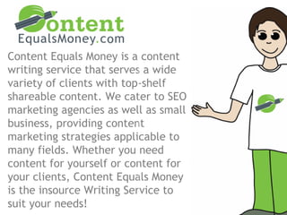 Content Equals Money is a content
writing service that serves a wide
variety of clients with top-shelf
shareable content. ...
