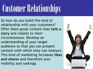 So how do you build this kind of
relationship with your customers?
Offer them great content that tells a
story and relates...