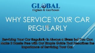 WHY SERVICE YOUR CAR
REGULARLY
 