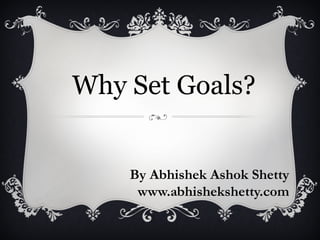 Why Set Goals?

By Abhishek Ashok Shetty
www.abhishekshetty.com

 