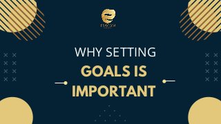 GOALS IS
IMPORTANT
WHY SETTING
 