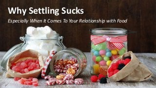 Why Settling Sucks
Especially When It Comes To Your Relationship with Food
 