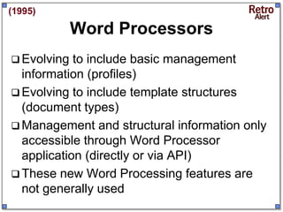 (1995)

             Word Processors
 Evolving  to include basic management
  information (profiles)
 Evolving to includ...
