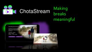 ChotaStream
Making
breaks
meaningful
 