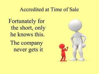 Accredited at Time of Sale
Fortunately for
the short, only
he knows this.
The company
never gets it
 