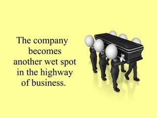 The company
becomes
another wet spot
in the highway
of business.
 