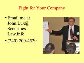 Fight for Your Company

Email me at
John.Lux@
Securities-
Law.info

(240) 200-4529
 