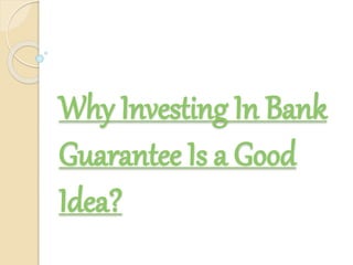 Why Investing In Bank
Guarantee Is a Good
Idea?
 