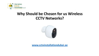 Why Should be Chosen for us Wireless
CCTV Networks?
www.cctvinstallationdubai.ae
 