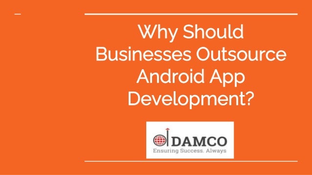Why Should
Businesses Outsource
Android App
Development?
 