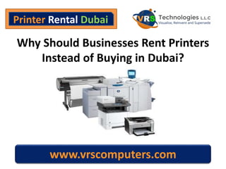 www.vrscomputers.com
Why Should Businesses Rent Printers
Instead of Buying in Dubai?
Printer Rental Dubai
 