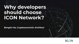 Why developers
should choose
ICON Network?
BongAn Ha, Cryptoeconomic Architect
 