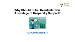 Why Should Dubai Residents Take
Advantage of Kaspersky Support?
www.itamcsupport.ae
 