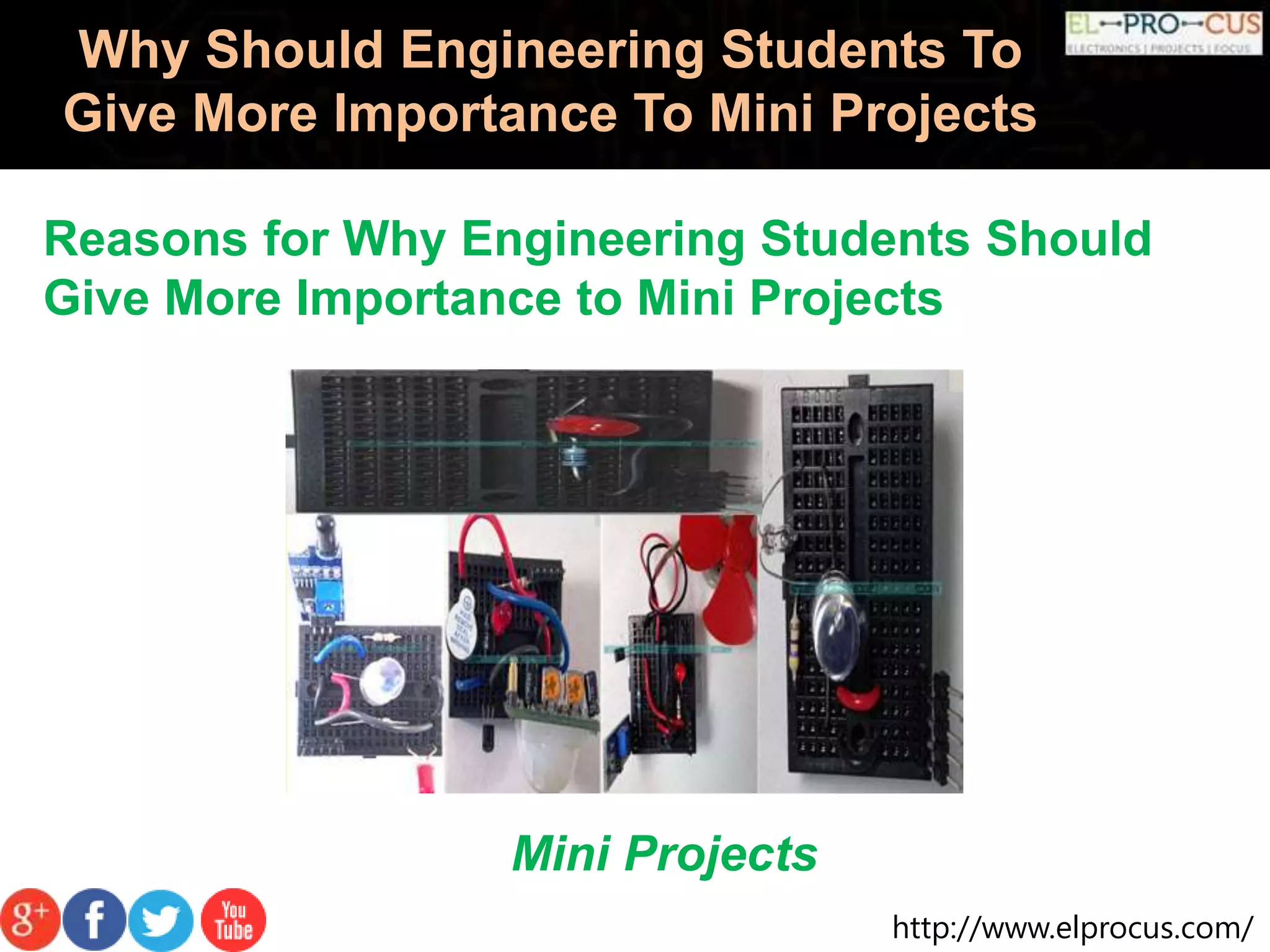 http://www.elprocus.com/
Why Should Engineering Students To
Give More Importance To Mini Projects
Reasons for Why Engineering Students Should
Give More Importance to Mini Projects
Mini Projects
 