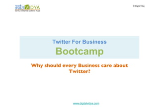 © Digital Vidya	





       Twitter For Business           
         Bootcamp
Why should every Business care about
             Twitter?	





               www.digitalvidya.com
 