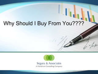 Why Should I Buy From You????




             Segura & Associates
 