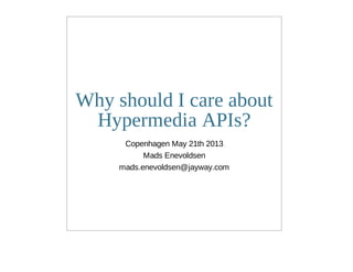 Why should I care about
Hypermedia APIs?
Copenhagen May 21th 2013
Mads Enevoldsen
mads.enevoldsen@jayway.com
 