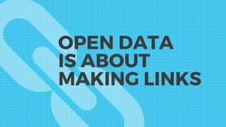 OPEN DATA
IS ABOUT
MAKING LINKS
 