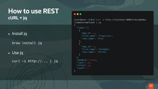 How to use REST
cURL + jq
• Install jq 
 
brew install jq 
• Use jq 
 
curl -s http://... | jq
 