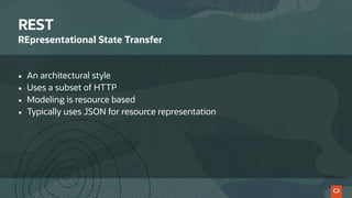 REST
REpresentational State Transfer
• An architectural style
• Uses a subset of HTTP
• Modeling is resource based
• Typically uses JSON for resource representation
 