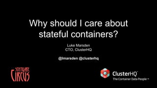 Why should I care about
stateful containers?
Luke Marsden
CTO, ClusterHQ
@lmarsden @clusterhq
 