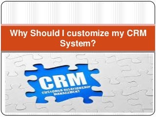 Why Should I customize my CRM
System?
 