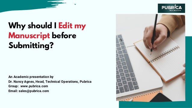 Why should I Edit my
Manuscript before
Submitting?
An Academic presentation by
Dr. Nancy Agnes, Head, Technical Operations, Pubrica
Group:  www.pubrica.com
Email: sales@pubrica.com
 
