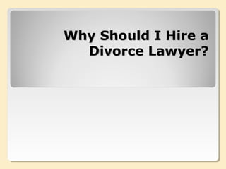 Why Should I Hire aWhy Should I Hire a
Divorce Lawyer?Divorce Lawyer?
 