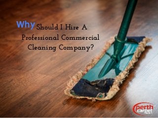  Should I Hire A
Professional Commercial
Cleaning Company?
Why
 