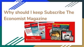 Why should I keep Subscribe The
Economist Magazine
 